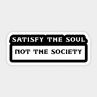 Satisfy The Soul Not The Society Sticker